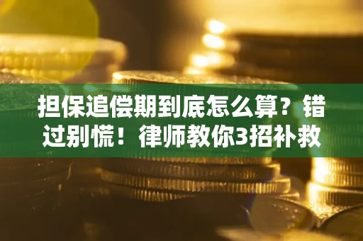 武汉担保追偿期到底怎么算？错过别慌！律师教你3招补救