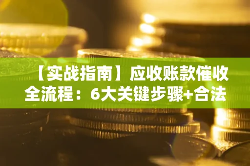 武汉【实战指南】应收账款催收全流程：6大关键步骤+合法回款技巧
