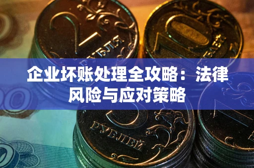 武汉企业坏账处理全攻略：法律风险与应对策略