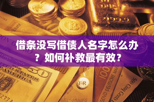 武汉借条没写借债人名字怎么办？如何补救最有效？