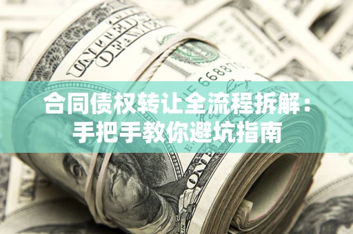 武汉合同债权转让全流程拆解：手把手教你避坑指南