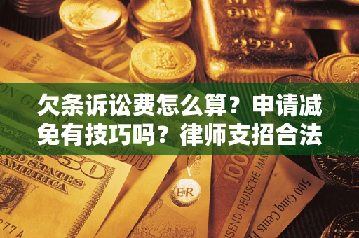武汉欠条诉讼费怎么算？申请减免有技巧吗？律师支招合法省钱