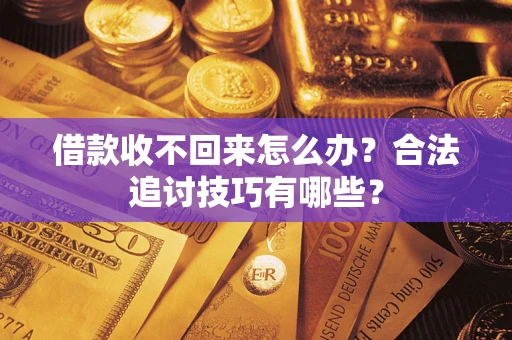 武汉借款收不回来怎么办？合法追讨技巧有哪些？