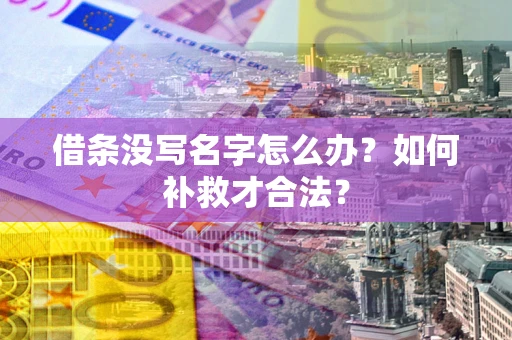武汉借条没写名字怎么办？如何补救才合法？