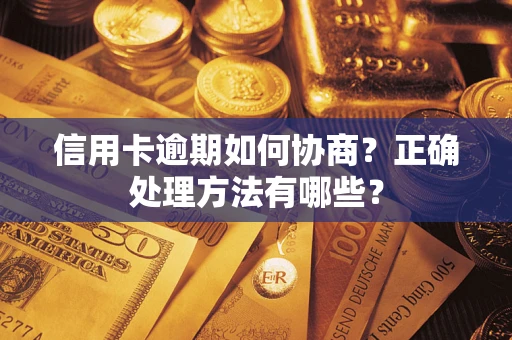 武汉信用卡逾期如何协商？正确处理方法有哪些？