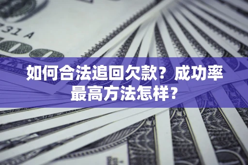 武汉如何合法追回欠款？成功率最高方法怎样？