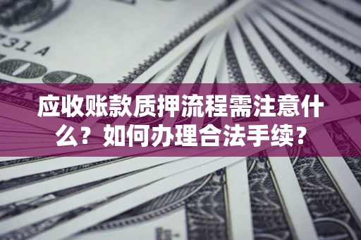 武汉应收账款质押流程需注意什么？如何办理合法手续？