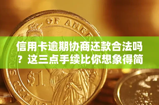 武汉信用卡逾期协商还款合法吗？这三点手续比你想象得简单