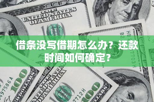 武汉借条没写借期怎么办？还款时间如何确定？