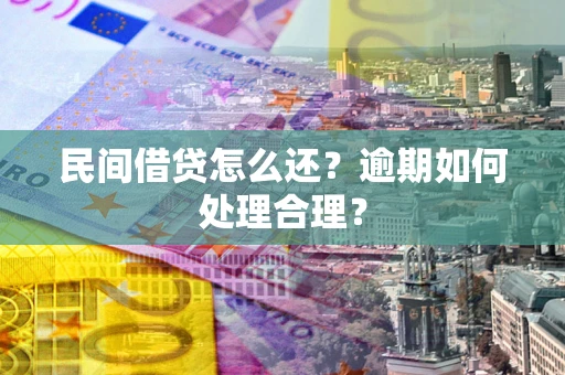 武汉民间借贷怎么还？逾期如何处理合理？