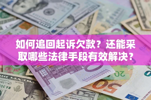 武汉如何追回起诉欠款？还能采取哪些法律手段有效解决？
