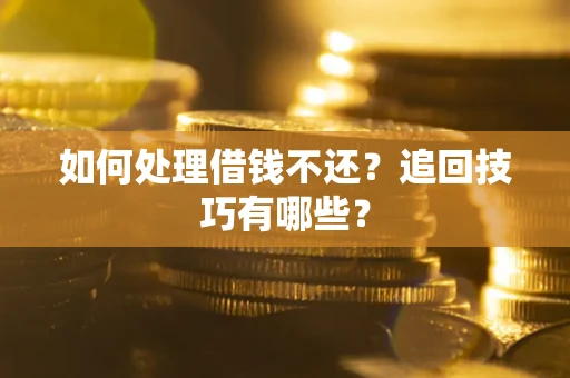武汉如何处理借钱不还？追回技巧有哪些？