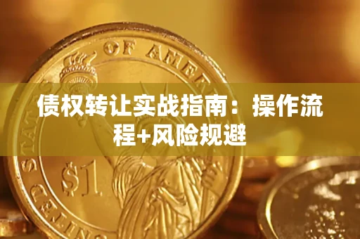 武汉债权转让实战指南：操作流程+风险规避