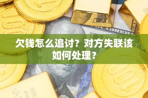 武汉欠钱怎么追讨？对方失联该如何处理？