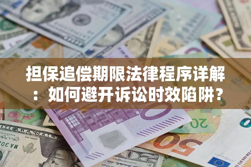 武汉担保追偿期限法律程序详解：如何避开诉讼时效陷阱？