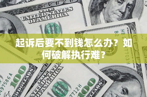 武汉起诉后要不到钱怎么办？如何破解执行难？