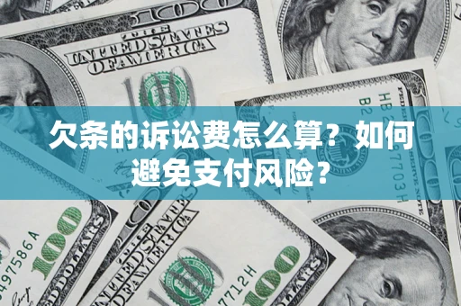 武汉欠条的诉讼费怎么算？如何避免支付风险？